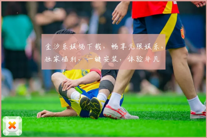 金沙乐娱场下载，畅享无限娱乐，独家福利，一键安装，体验非凡